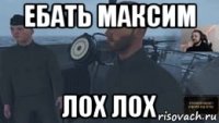 ебать максим лох лох