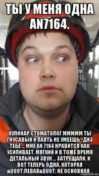 ты у меня одна an7164. кулинар стоматолог ммммм ты гнусавый и паять не умеешь . диз тебе ... мне an 7164 нравится как усиливает. мягкий и в тоже время детальный звук ... затрещали, и вот теперь одна, которая &quot;левая&quot; не основная, .
