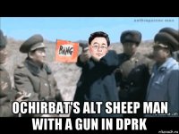  ochirbat's alt sheep man with a gun in dprk