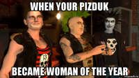 when your pizduk became woman of the year