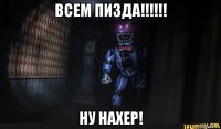 всем пизда!!!!!! ну нахер!