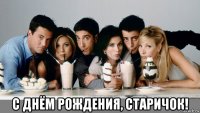  с днём рождения, старичок!