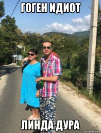 гоген идиот линда дура