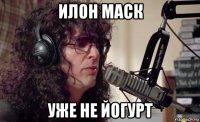 илон маск уже не йогурт