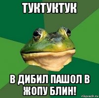туктуктук в дибил пашол в жопу блин!