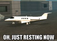  oh, just resting now