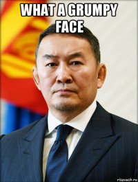 what a grumpy face 
