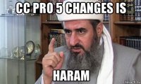 сс pro 5 changes is haram