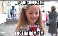 пофіксим баги і потім помрем