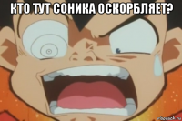 кто тут соника оскорбляет? 