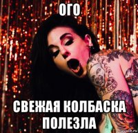 ого свежая колбаска полезла