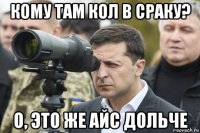 кому там кол в сраку? о, это же айс дольче