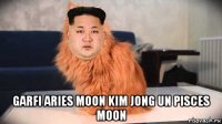  garfi aries moon kim jong un pisces moon