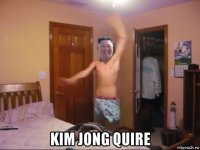  kim jong quire