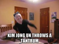  kim jong un throws a tantrum