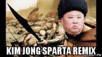 kim jong sparta remix