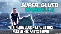  wikipedia block evader has pulled his pants down