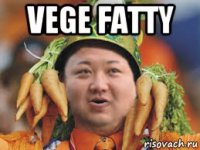 vege fatty 