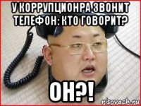 у коррупционра звонит телефон: кто говорит? он?!