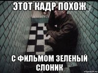 этот кадр похож с фильмом зеленый слоник