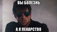 вы болезнь а я лекарство