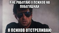 я не работаю у психов на побегушках я психов отстреливаю