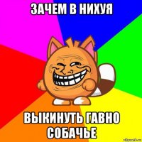 зачем в нихуя выкинуть гавно собачье
