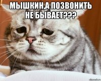 мышкин,а позвонить не бывает??? 