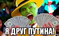  я друг путина!