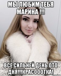мы любим тебя марина !!! все сильней день ото дня!!!красооотка!