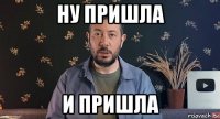 ну пришла и пришла