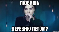 любишь деревню летом?
