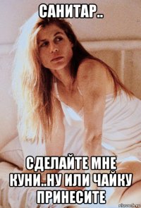 санитар.. сделайте мне куни..ну или чайку принесите