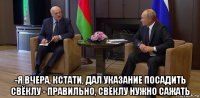  -я вчера, кстати, дал указание посадить свёклу - правильно, свёклу нужно сажать