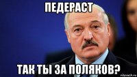 педераст так ты за поляков?