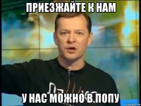 приезжайте к нам у нас можно в попу