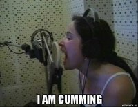  i am cumming