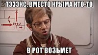тэээкс, вместо крыма кто-то в рот возьмет