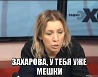  захарова, у тебя уже мешки