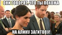 они говорят, что ты похожа на алину загитову!