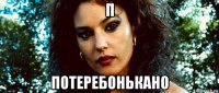 п потеребонькано