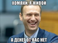 хомяки, я живой а денег от вас нет