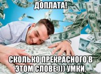 доплата! сколько прекрасного в этом слове ))) умки.