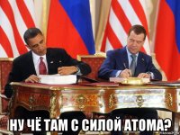  ну чё там с силой атома?