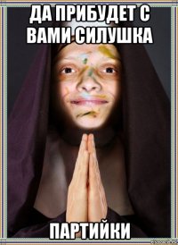 да прибудет с вами силушка партийки