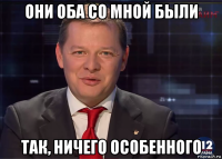 они оба со мной были так, ничего особенного