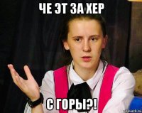 че эт за хер с горы?!