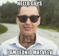 hello guys i am leonid matveev