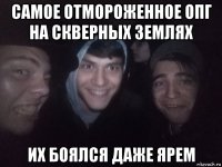самое отмороженное опг на скверных землях их боялся даже ярем