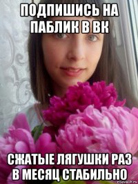 подпишись на паблик в вк сжатые лягушки раз в месяц стабильно
